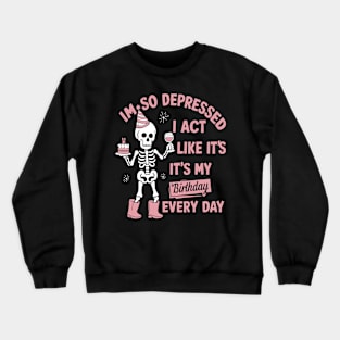 Funny I'm So Depressed I Act Like It's My Birthday Everyday Crewneck Sweatshirt